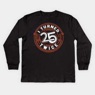 I Turned 25 Twice | Funny 50 years old birthday gift Kids Long Sleeve T-Shirt